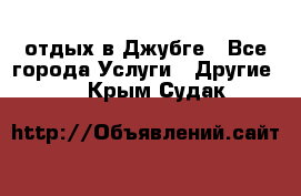 отдых в Джубге - Все города Услуги » Другие   . Крым,Судак